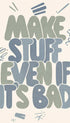 Make Stuff Even If It’s Bad Motivational Poster